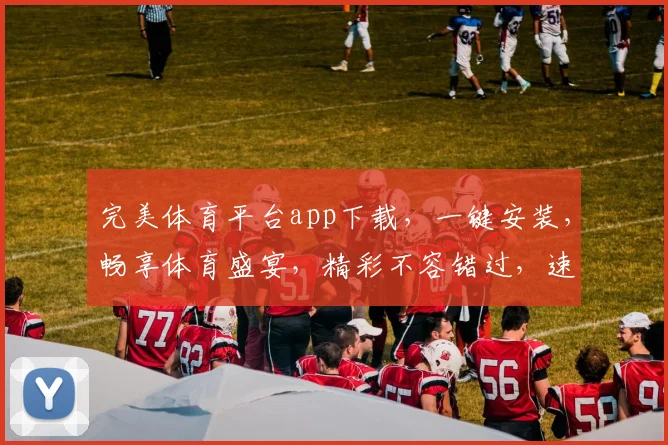 完美体育平台app下载，一键安装，畅享体育盛宴，精彩不容错过，速来体验