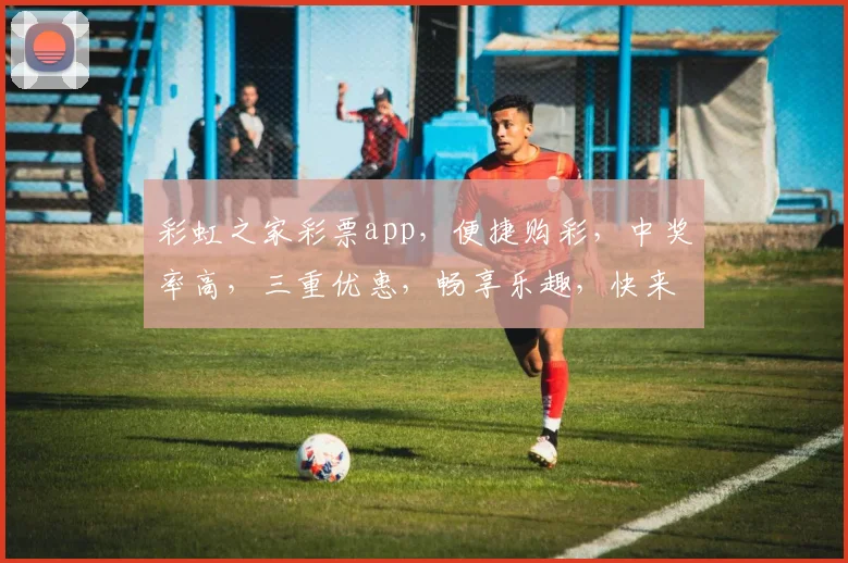 彩虹之家彩票app，便捷购彩，中奖率高，三重优惠，畅享乐趣，快来体验