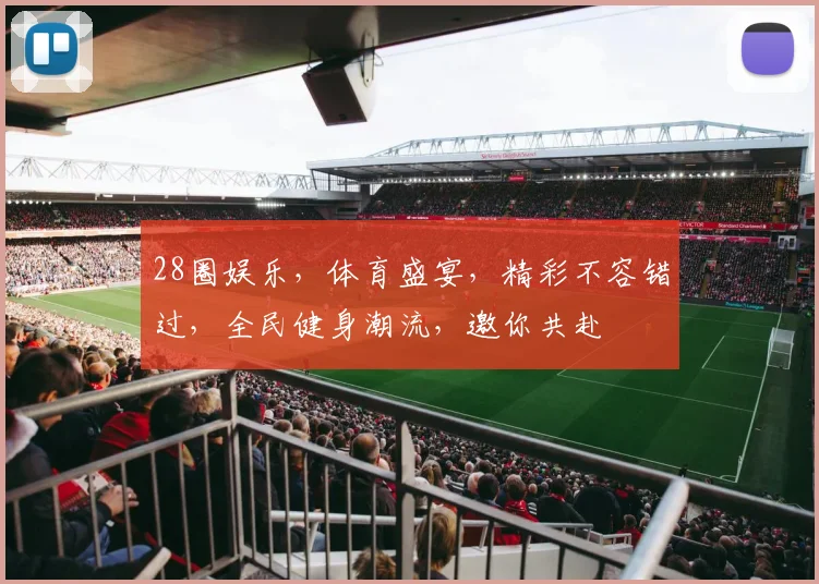28圈娱乐，体育盛宴，精彩不容错过，全民健身潮流，邀你共赴